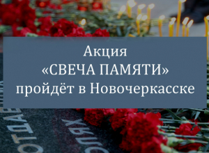 В Новочеркасске пройдет акция «Свеча памяти» В Новочеркасске пройдет акция «Свеча памяти»